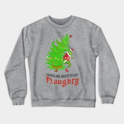 Grinch Things Are About To Get Naughty Crewneck Sweatshirt Official The Grinch Merch