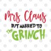 Mrs Claus But Married To The Grinch Married Christ Mug Official The Grinch Merch