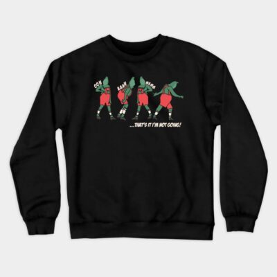 Grinch Christmas Funny Holiday That S It I M Not G Crewneck Sweatshirt Official The Grinch Merch